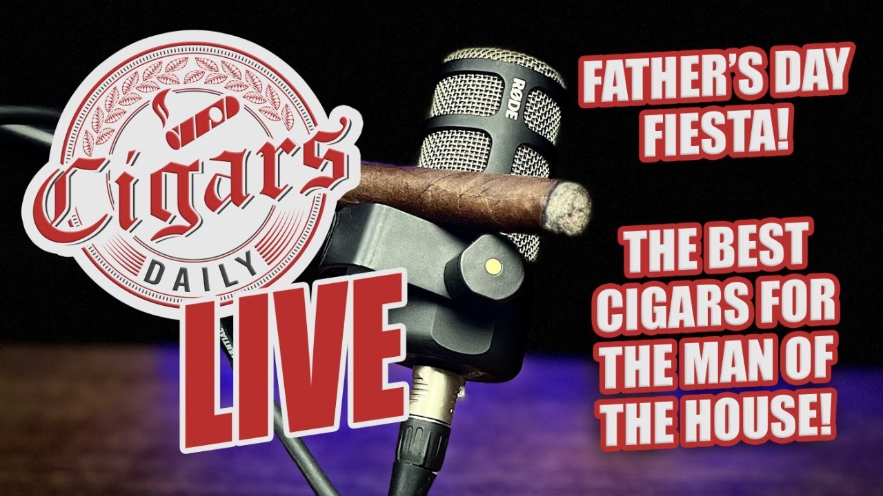 Cigars Daily LIVE 325 (Father's Day Fiesta: The Best Cigars For The Man Of The House)