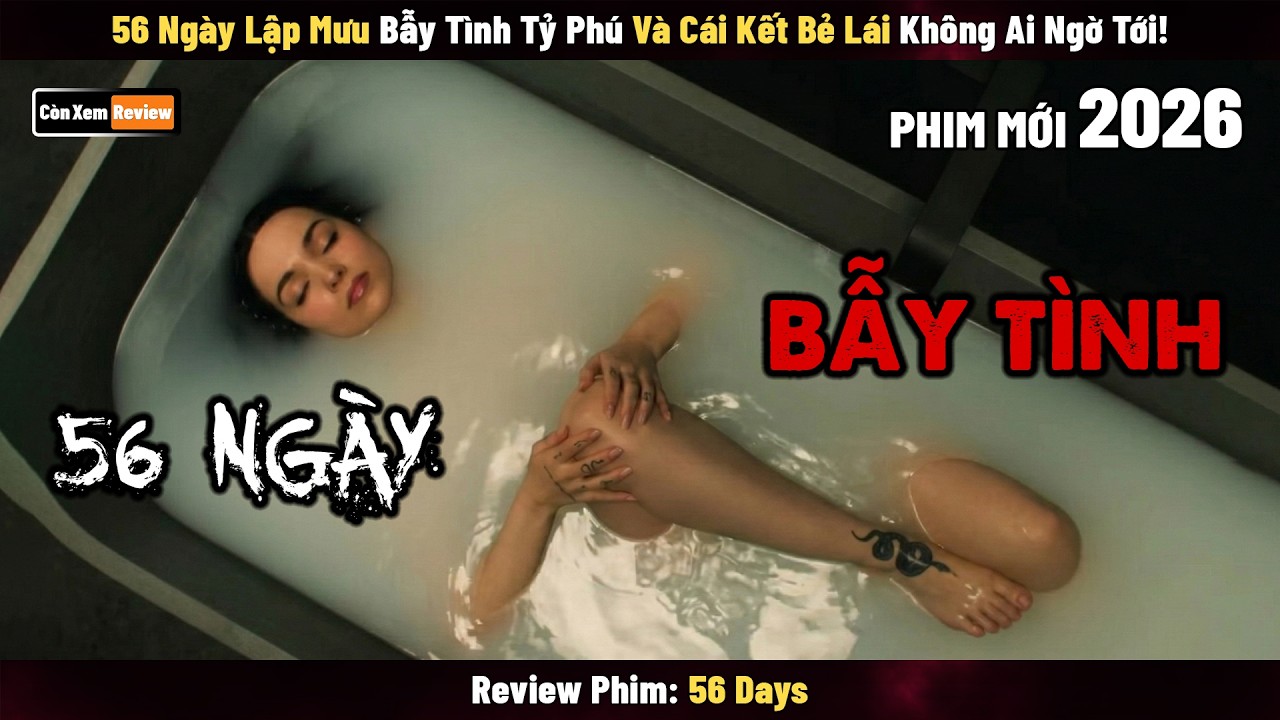 [Review Phim] 56 Ngày Lập Mưu Bẫy Tình Tỷ Phú Và Cái Kết Bẻ Lái Không Ngờ Tới!