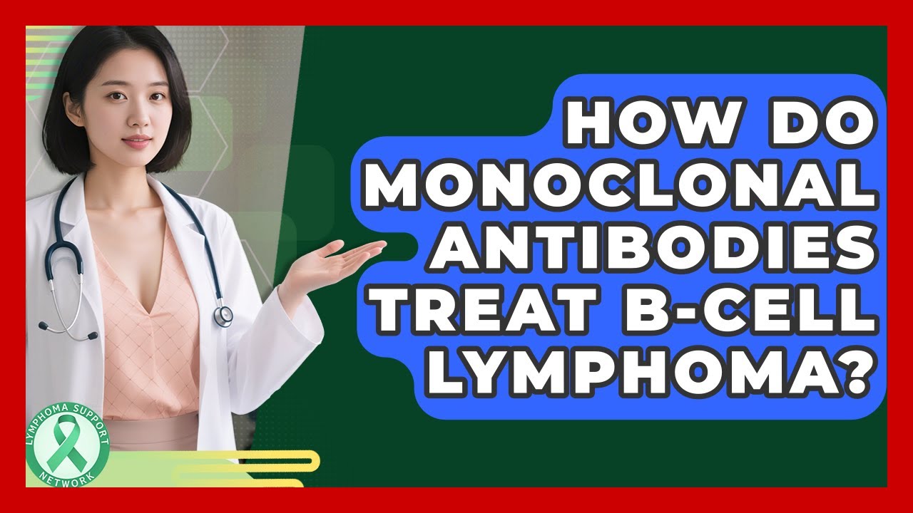 How Do Monoclonal Antibodies Treat B-cell Lymphoma? - Lymphoma Support Network
