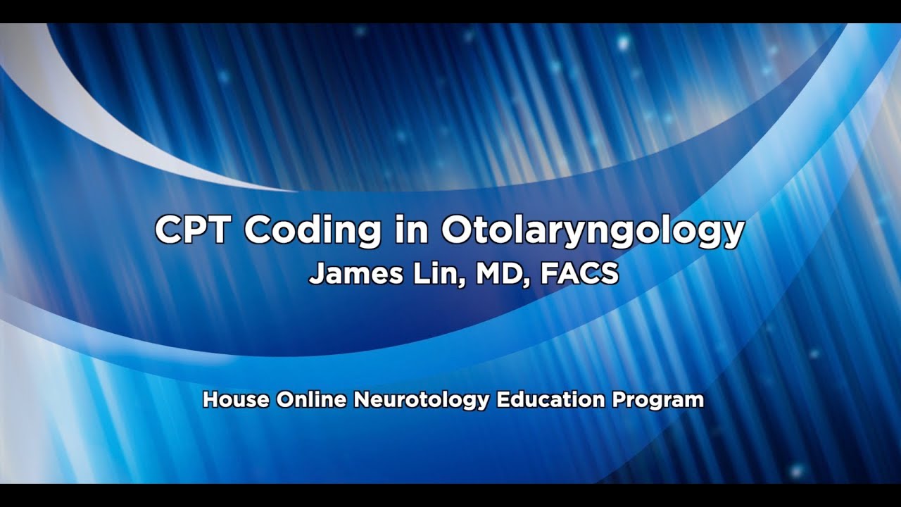 CPT Coding in Otolaryngology | House Online Neurotology Education Program