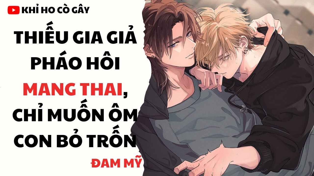 [ĐAM MỸ] THIẾU GIA GIẢ PHÁO HÔI MANG THAI, CHỈ MUỐN ÔM CON BỎ TRỐN [Khỉ Ho Cò Gây] ||  BOY LOVE