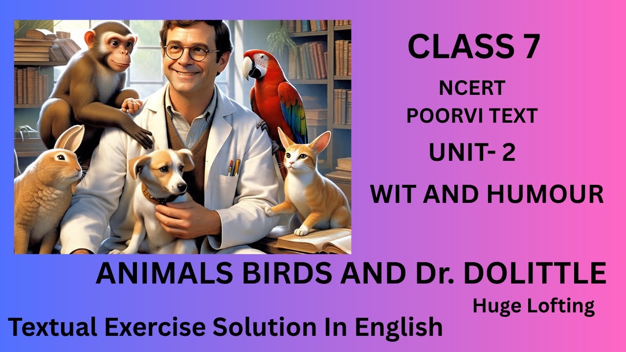 NCERT Class 7 Poorvi Unit 2: Animals, Birds, & Dr. Dolittle | Textual Exercise Solutions (English)