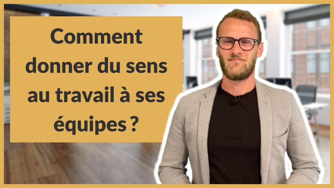 Comment donner du sens au travail à ses équipes ?