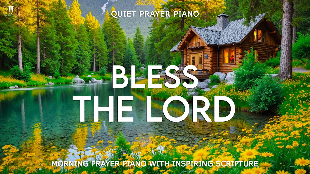 BLESS THE LORD | Morning Prayer Piano with Inspiring Scriptures & Beautiful  Nature Scenes