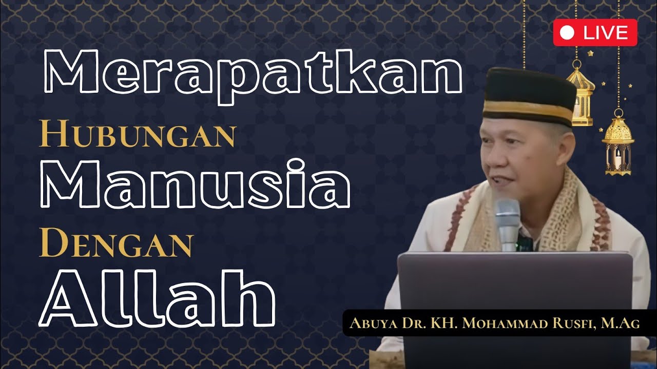 Merapatkan Hubungan Manusia Dengan Allah - Abuya Dr. KH. Mohammad Rusfi, M.Ag