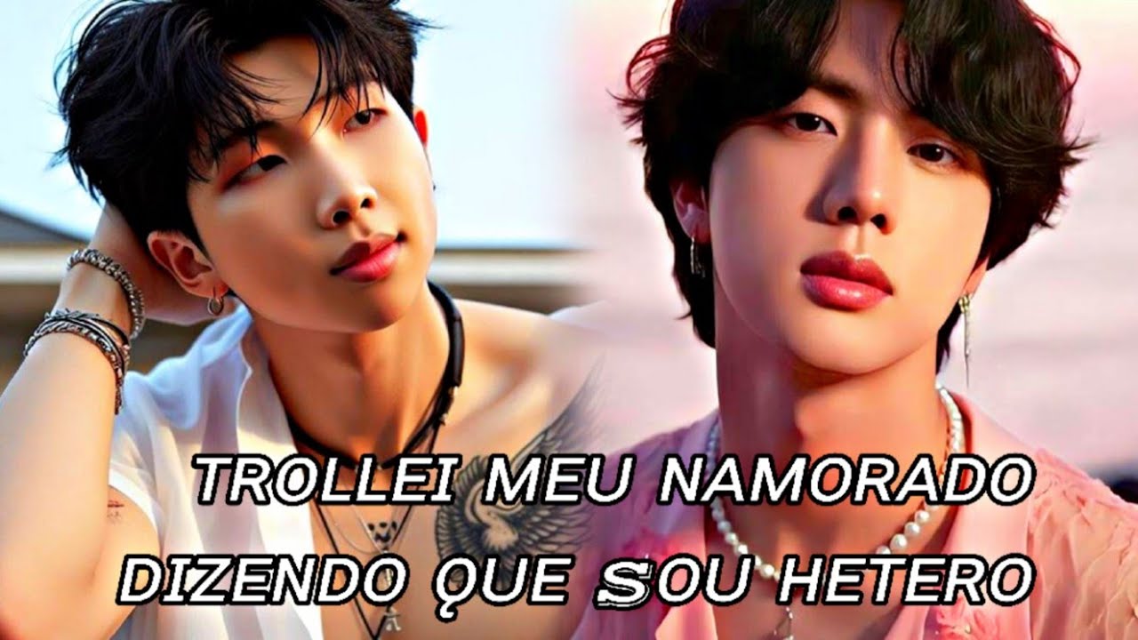 NAMJIN EM:𝐓𝐑𝐎𝐋𝐋𝐄𝐈 𝐌𝐄𝐔 𝐍𝐀𝐌𝐎𝐑𝐀𝐃𝐎 𝐃𝐈𝐙𝐄𝐍𝐃𝐎 𝐐𝐔𝐄 𝐒𝐎𝐔 𝐇𝐄́𝐓𝐄𝐑𝐎