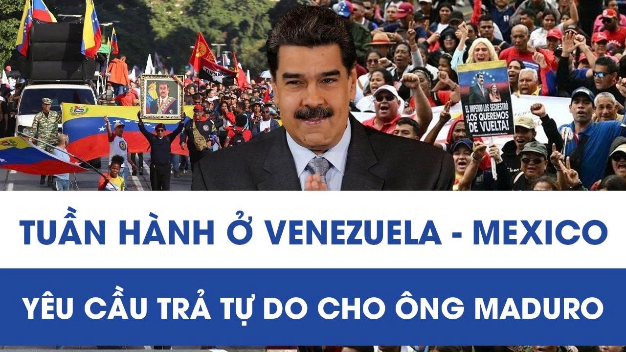 Tuần hành lan rộng từ Venezuela sang Mexico, yêu cầu trả tự do cho Tổng thống Maduro