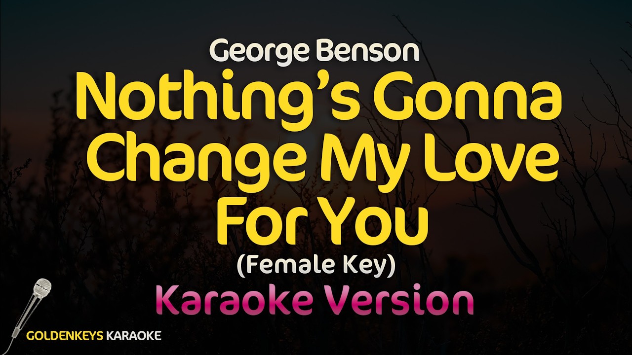 Nothing's Gonna Change My Love For You - George Benson (High Quality Karaoke) (Female Key)