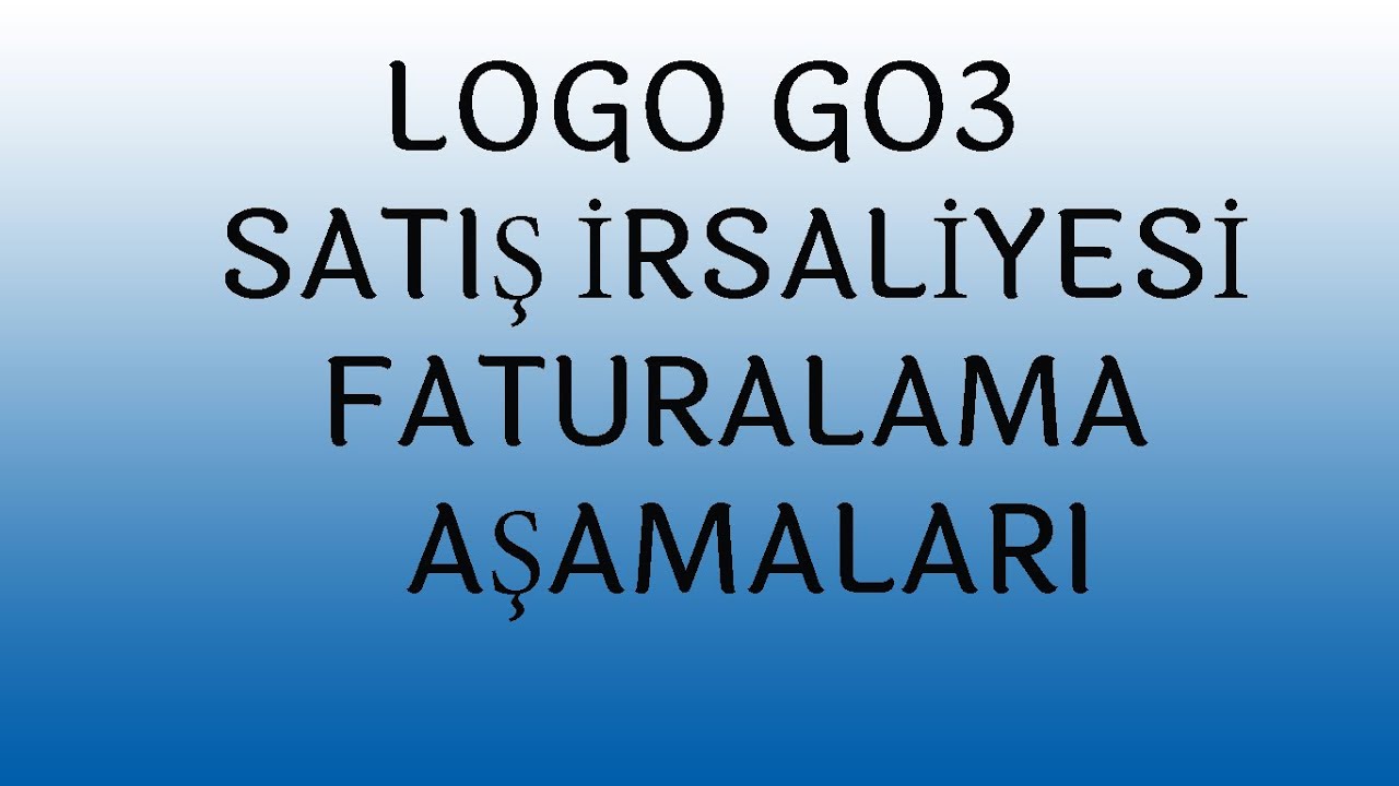 LOGO GO3 SATIŞ İRSALİYESİ VE FATURALAMA İŞLEM AŞAMALARI