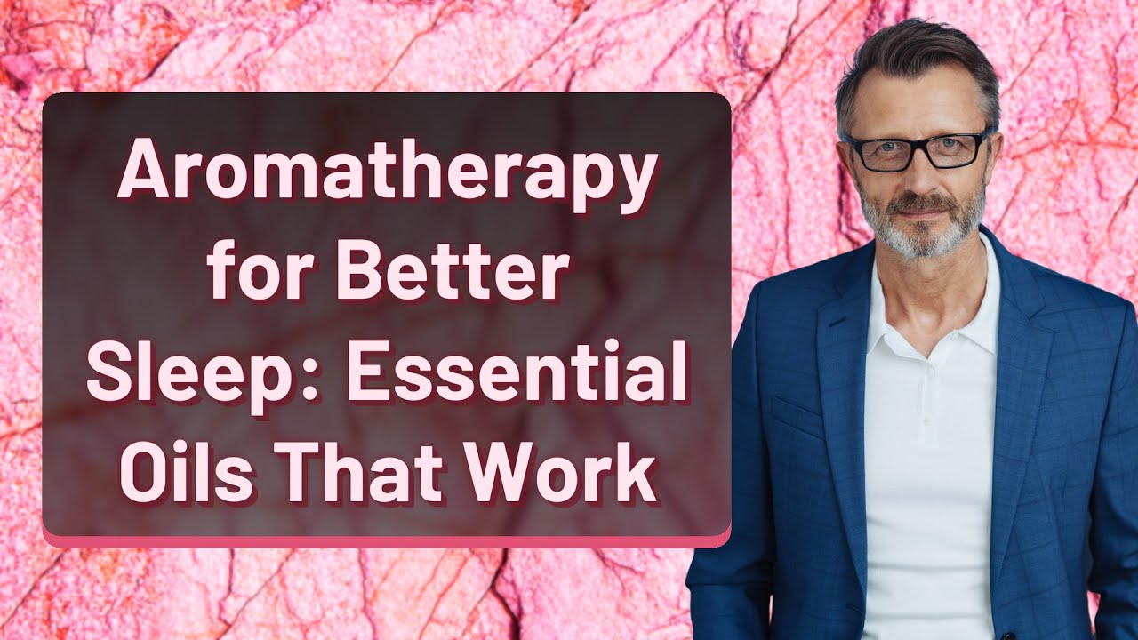 Aromatherapy for Better Sleep: Essential Oils That Work