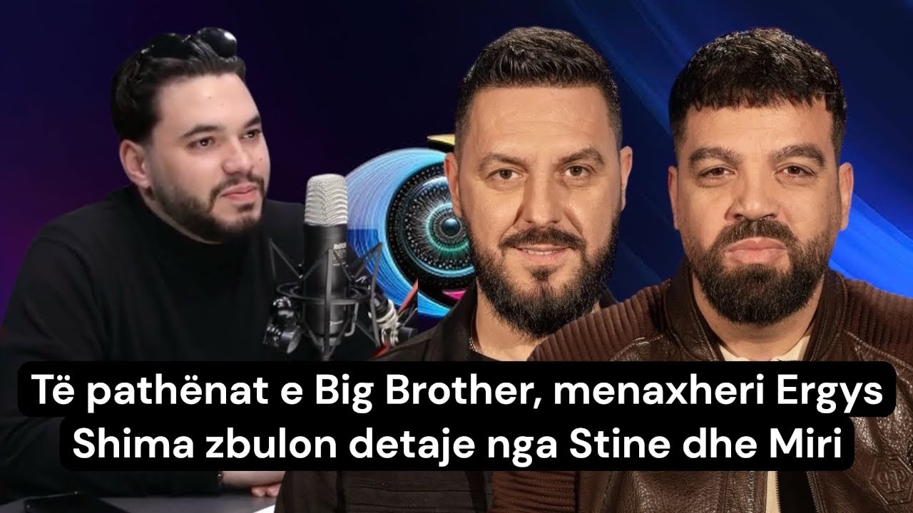 Të pathënat e Big Brother, menaxheri Ergys Shima zbulon detaje nga Stine dhe Miri
