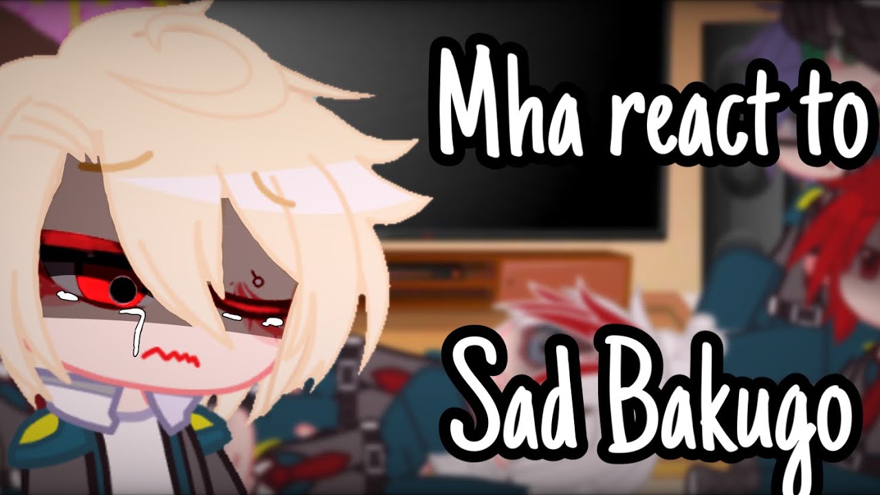 Mha react to sad bakugo // my video // no ships // bnha //