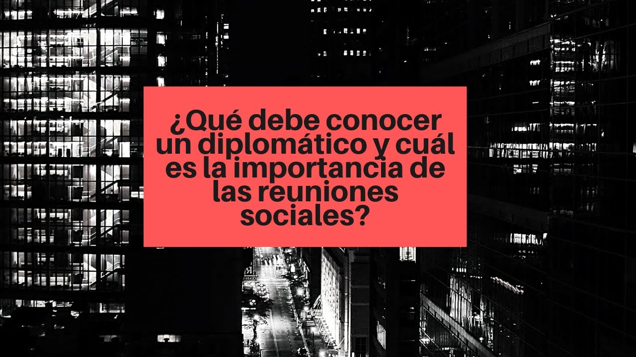 ¿Qué debe conocer un diplomático y cuál es la importancia de las reuniones sociales? Capítulo 5
