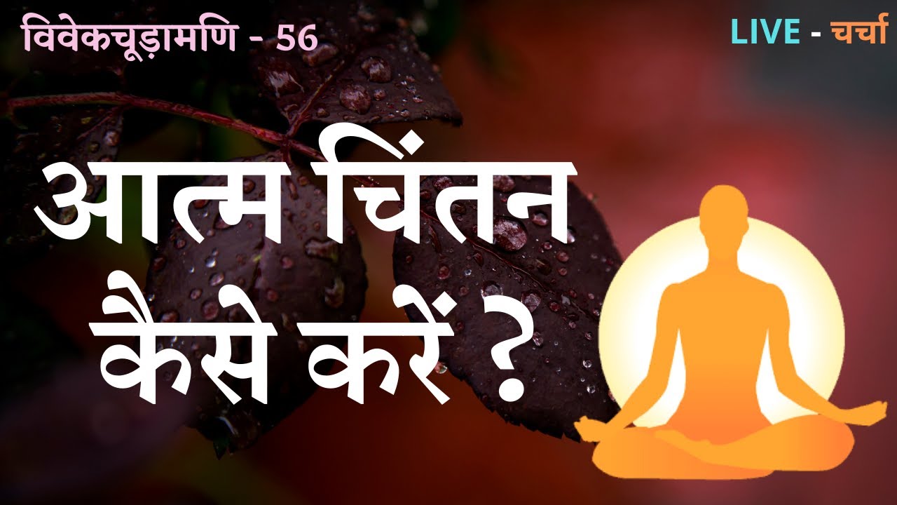 आत्म चिंतन कैसे करें ? विवेकचूड़ामणि - 56 , LIVE - चर्चा