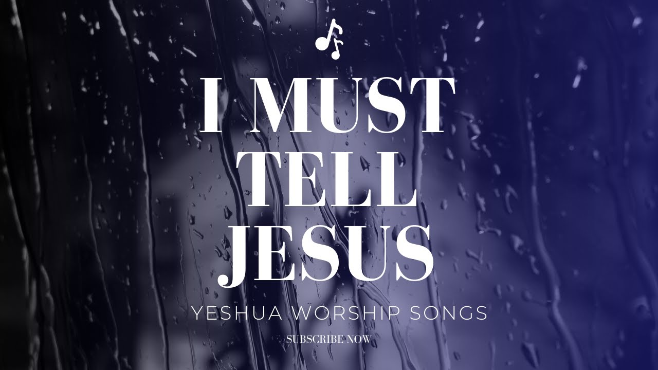 I must tell Jesus - Yeshua Worship Songs