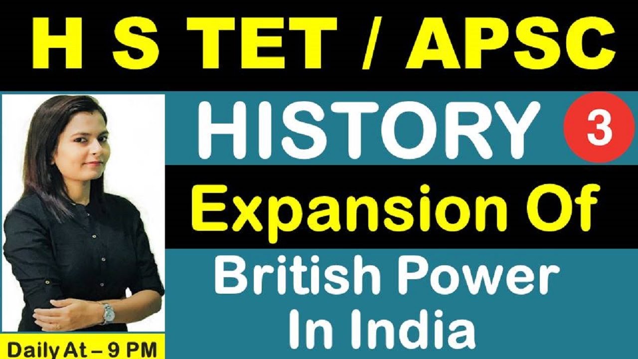 Modern History | Expansion of British Power in India for [Assam Higher Secondary TET] [APSC]