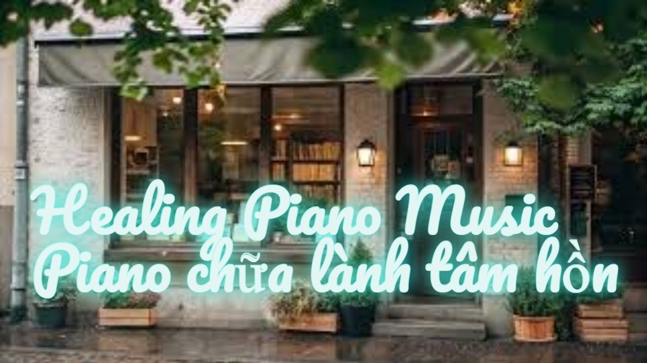 Healing Piano Music – Piano chữa lành tâm hồn