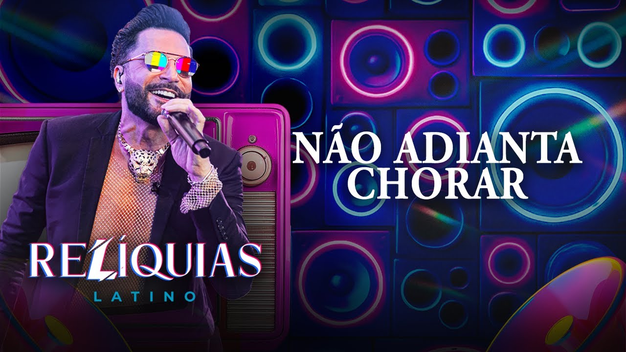 RELÍQUIAS - Não Adianta Chorar (Latino 30 anos ao vivo)