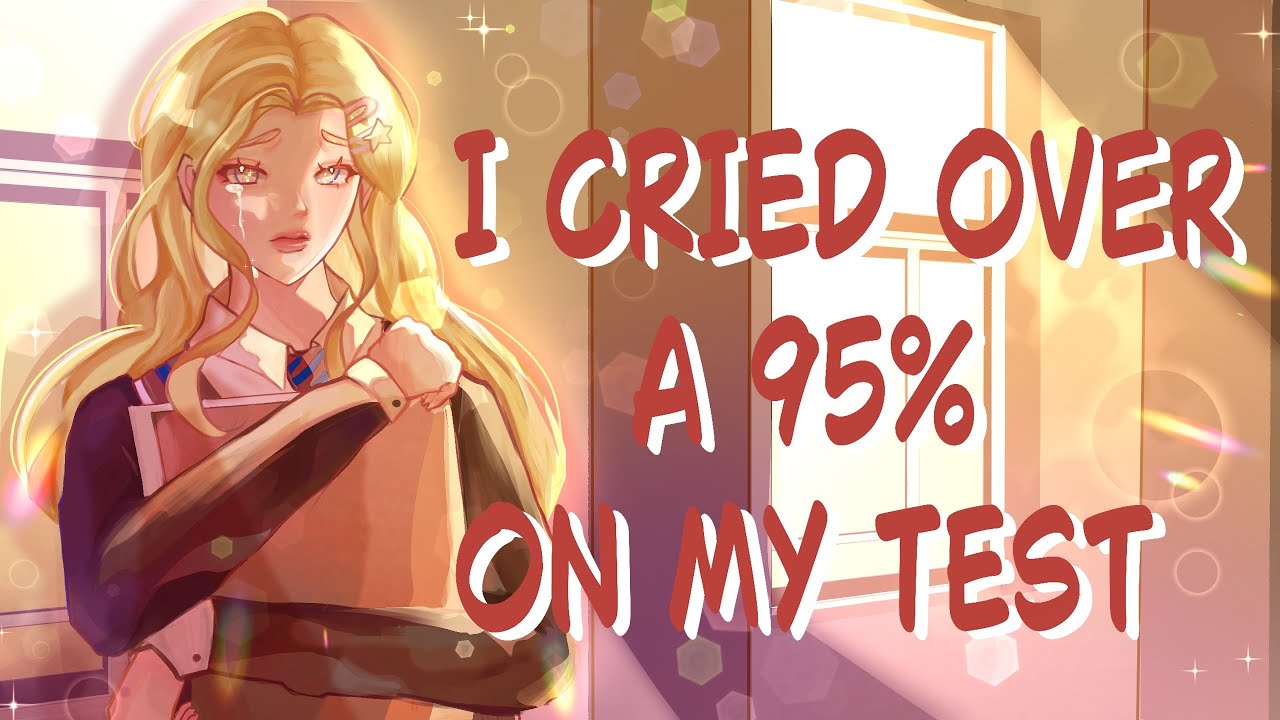Why I Cried Over a 95 On My Test