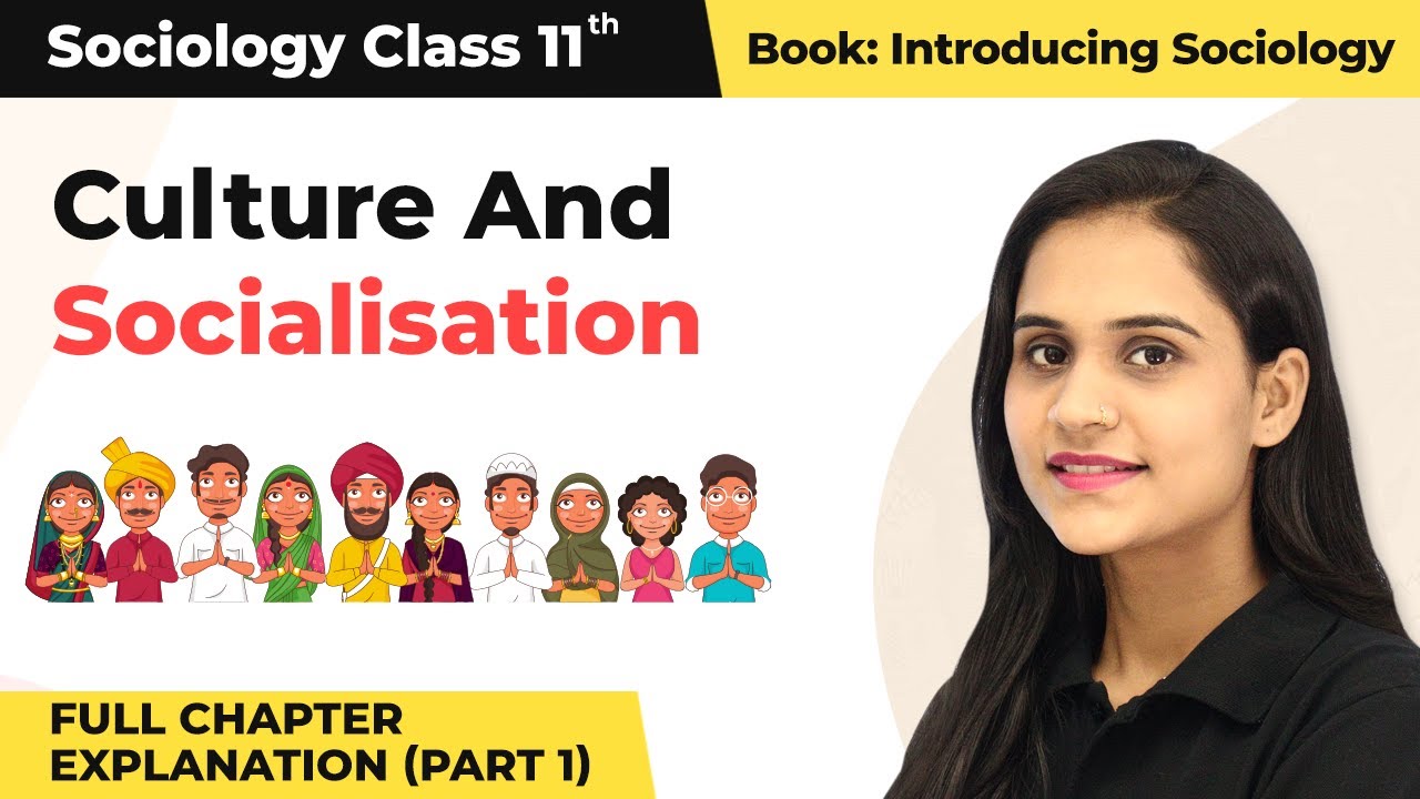 Class 11 Sociology Chapter 4 | Culture And Socialisation Full Chapter Explanation (Part 1)