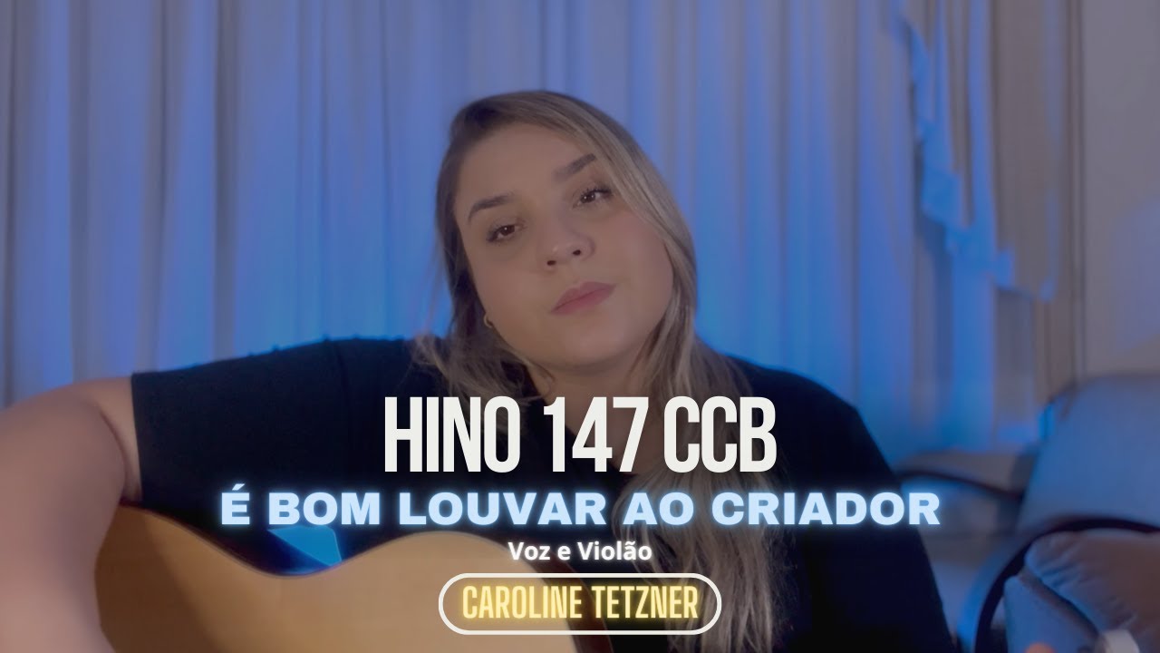 Hino 147 - &Eacute; Bom Louvar ao Criador (CCB) - CAROLINE TETZNER