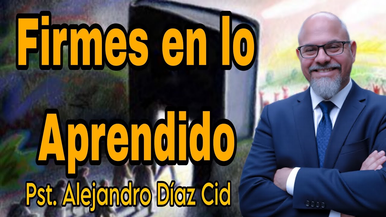 Sermón: Firmes en lo Aprendido, Pastor Alejandro Díaz Cid 