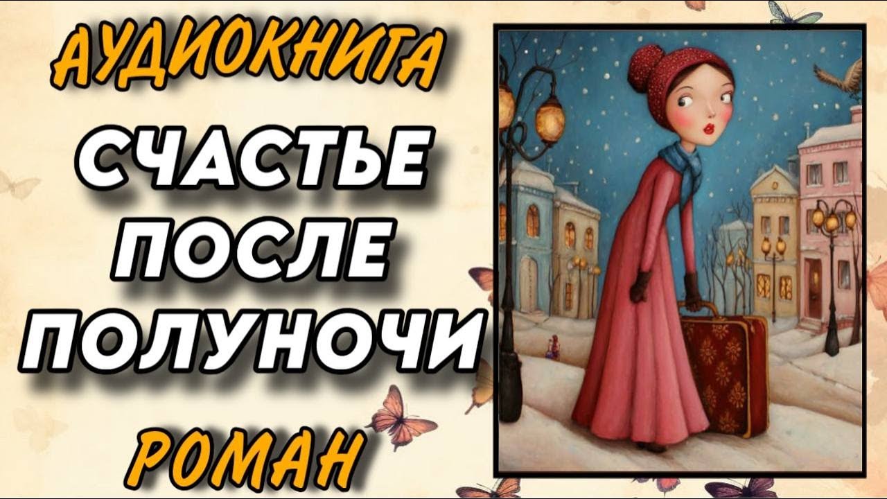 РОМАН АУДИОКНИГА : СЧАСТЬЕ ПОСЛЕ ПОЛУНОЧИ / ПОЛНОЕ ИЗДАНИЕ