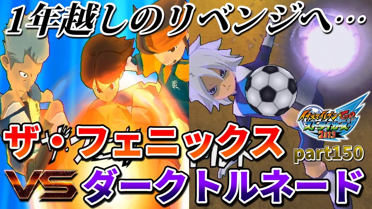 1年越しのリベンジへ・・・ ザ・フェニックスでダークトルネードを打ち破る！！  イナズマイレブンGO ストライカーズ part150【イナスト2013】