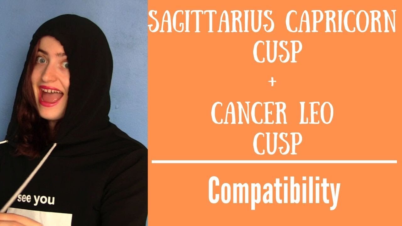 Sagittarius Capricorn Cusp + Cancer Leo Cusp - COMPATIBILITY