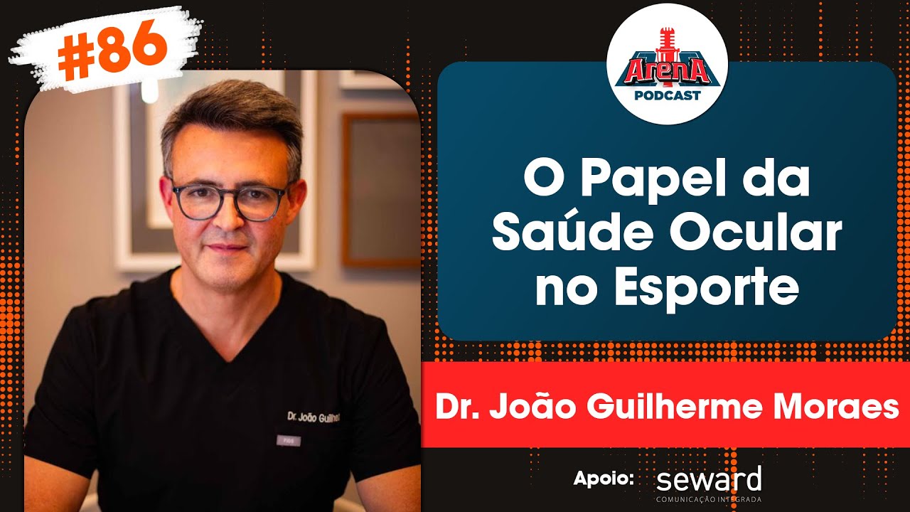 O PAPEL DA SAÚDE OCULAR NO ESPORTE COM DR. JOÃO GUILHERME DE MORAES - ARENA PODCAST #86