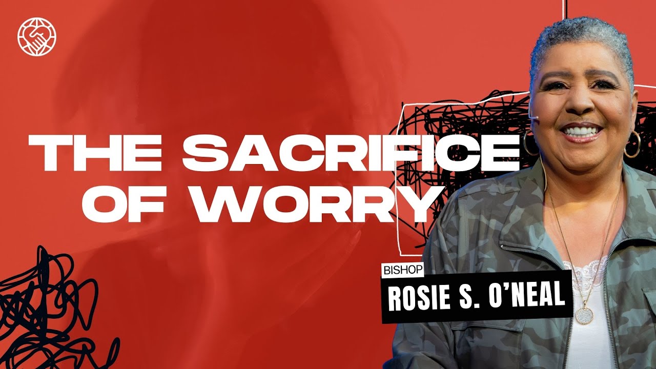 The Sacrifice of Worry | Bishop Rosie S. O'neal