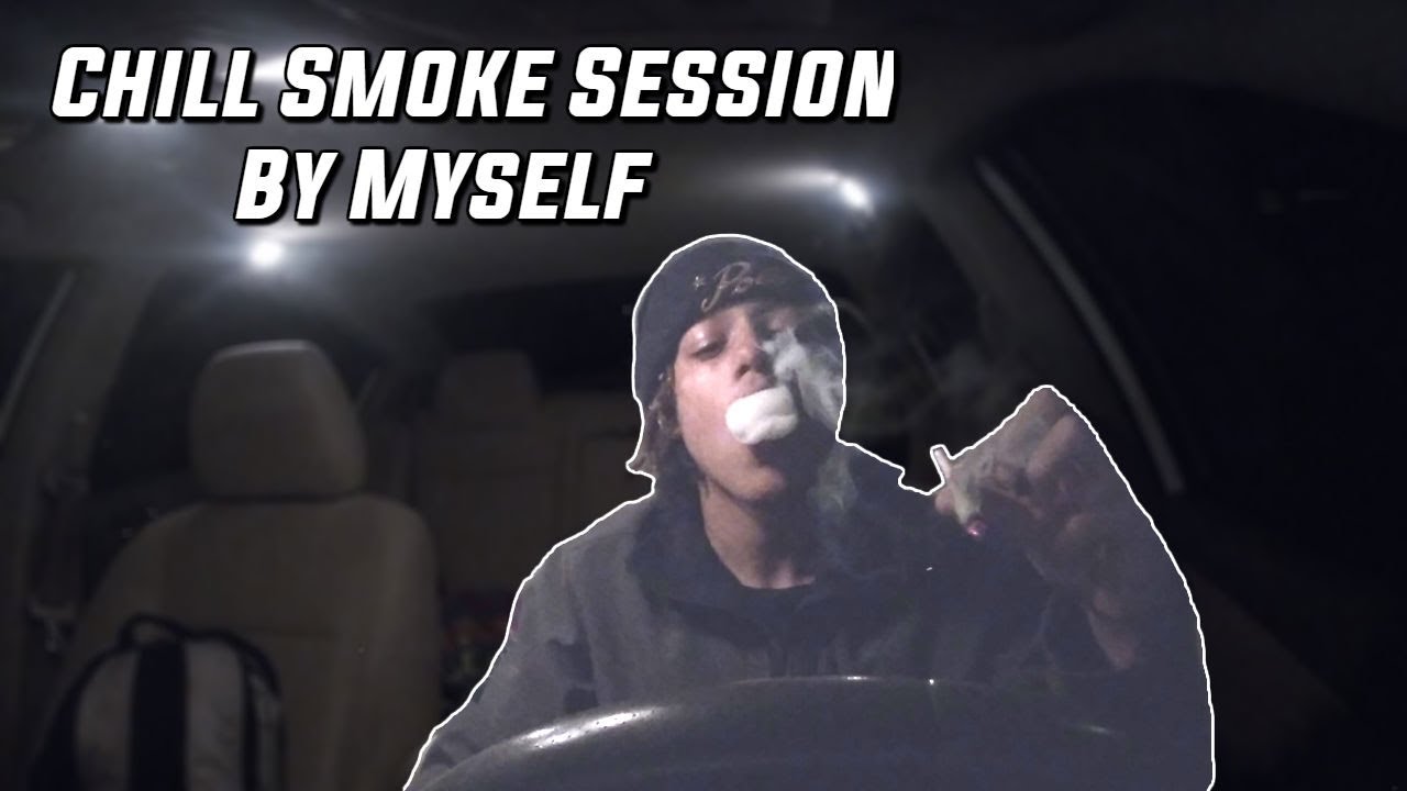 CHILL SMOKE SESSION BY MYSELF