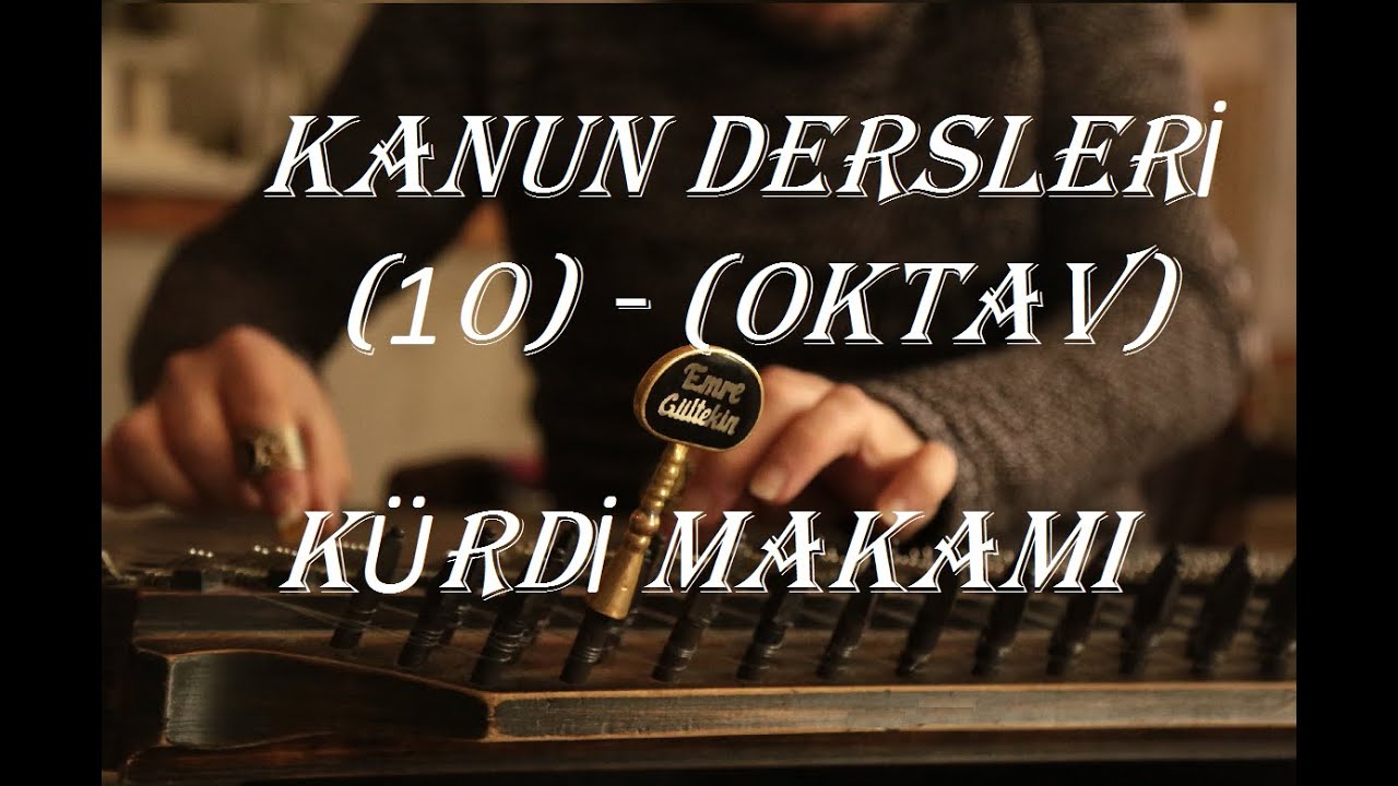 KANUN DERSİ  10   ( Oktav Etütleri ve Kürdi makamı )       NOTALAR AÇIKLAMALARDA