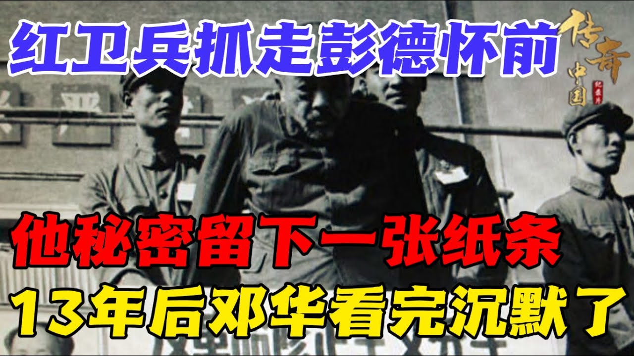 1967年，造反派强行抓走彭德怀，他秘密留下一个纸条，13年后落入邓华手中，看完内容他沉默了......【传奇中国】