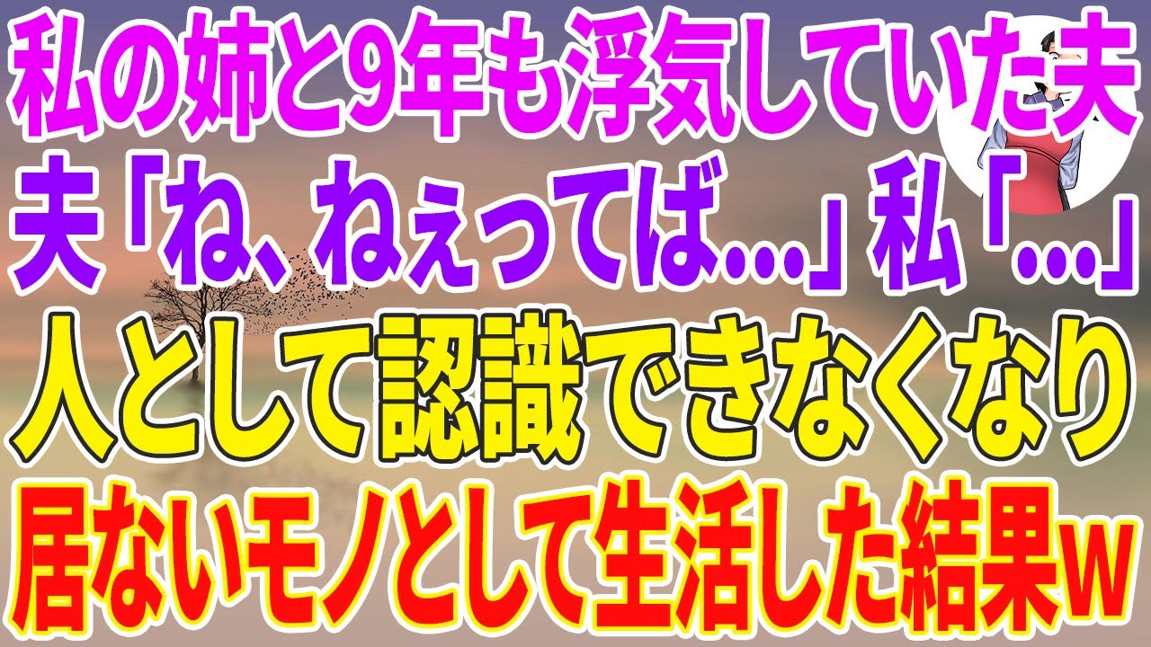 【スカッと総集編】私の姉と9年も浮気していた夫「ね、ねぇってば…」私「…」人として認識できなくなり居ないモノとして生活した結果w