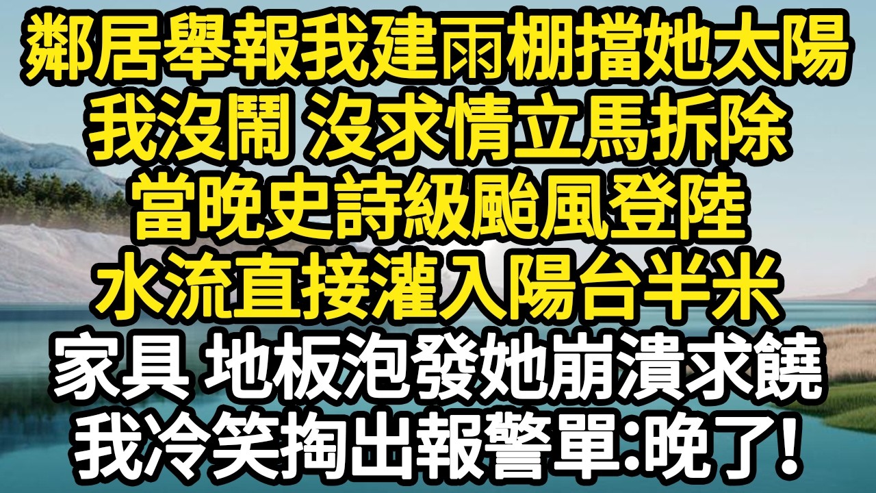 鄰居舉報我違建雨棚擋她太陽，我沒鬧 沒求情立馬拆除，當晚史詩級颱風登陸，水流直接灌入陽台半米，家具 地板泡發她崩潰求饒，我冷笑掏出報警單：晚了！#故事#悬疑#人性#刑事#人生故事#生活哲學#為人哲學