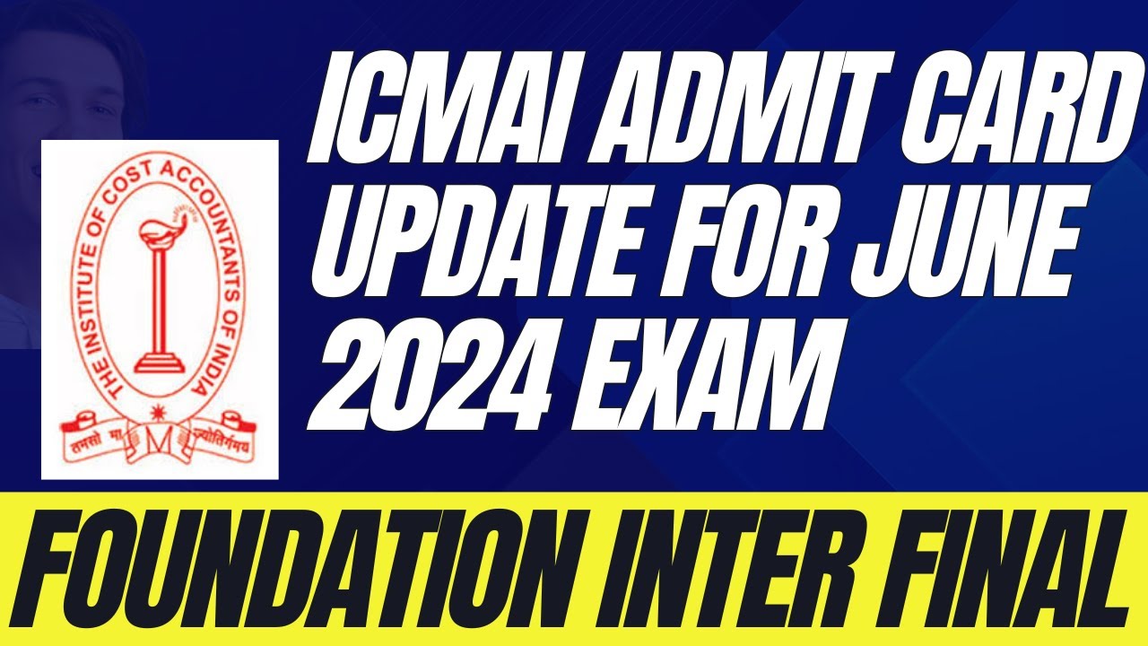 ICMAI ADMIT CARD UPDATE FOR JUNE 2024 EXAM