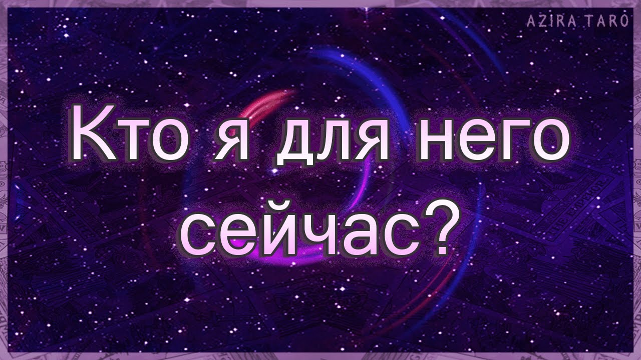 Кто я для него и как он воспринимает меня сейчас? | Таро гадание онлайн