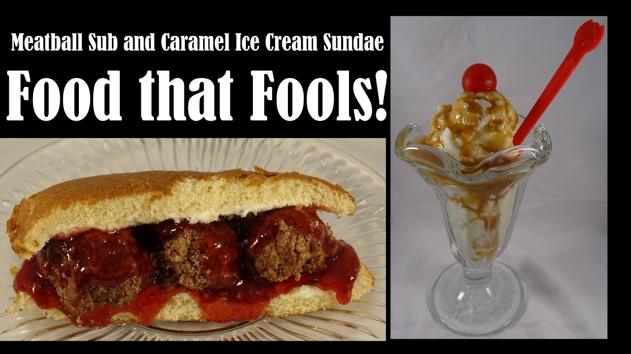 Food that Fools! Meatball sub and Ice Cream Sundae