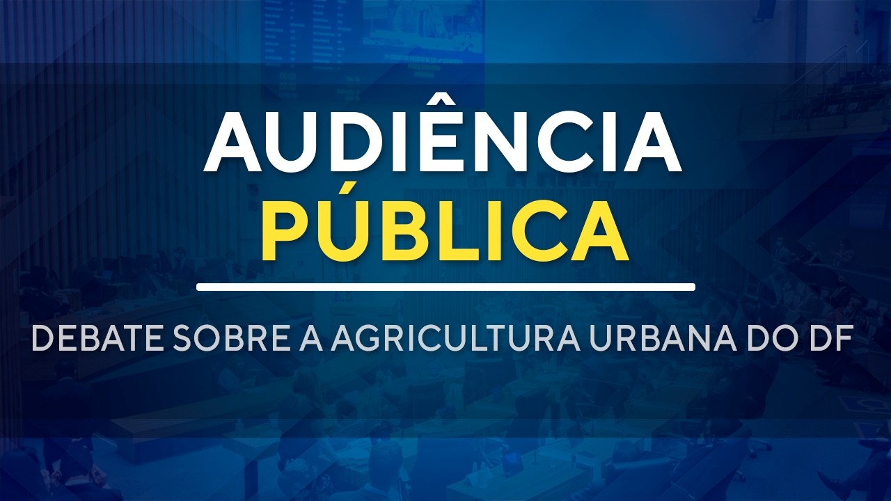 Audiência Pública - Debate sobre Agricultura Urbana no DF - 10h - 26/02/2026
