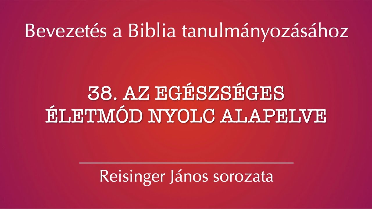38. Az egészséges életmód nyolc alapelve – Bevezetés a Biblia tanulmányozásához, Reisinger János