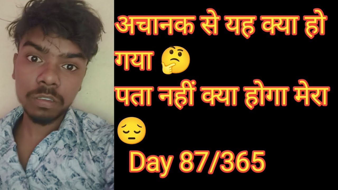 अचानक से क्या हो गया 🤔 पता नहीं क्या होगा मेरा 😔Day 87/365