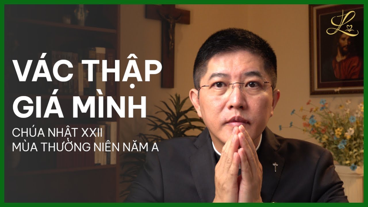 Vác Thập Giá Mình - Chúa Nhật XXII Mùa Thường Niên Năm A - Lm. Đaminh Giuse Nguyễn Thiết Thắng, SDD