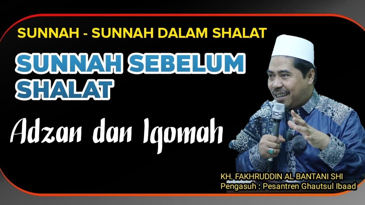 #13 Sunnah - Sunnah Dalam Shalat | Sunnah Sebelum Shalat Adzan & Iqomah || Kh. Fakhruddin Al Bantani