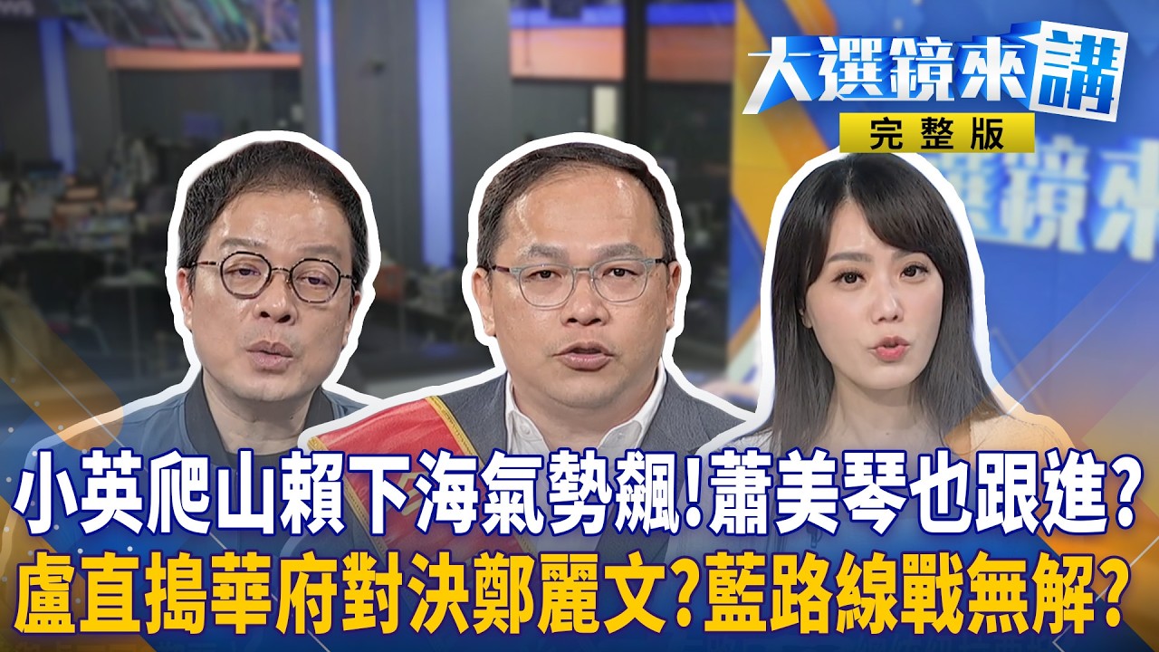 小英爬山賴下海氣勢飆!蕭美琴也跟進?盧直搗華府對決鄭麗文?藍路線戰無解?｜大選鏡來講 20260320