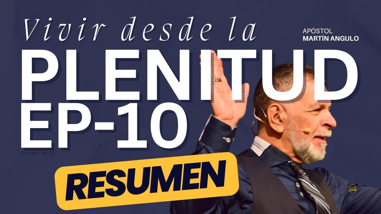 RESUMEN EP- 10 Vivir desde la plenitud y no desde la carencia - Apóstol Martin Angulo