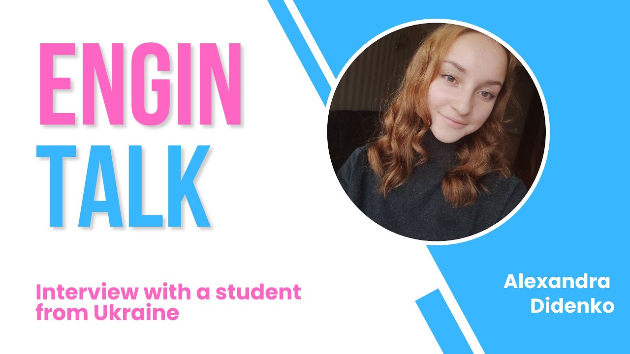 ENGIN TALK| Episode 7, student Alexandra Didenko and her personal experience
