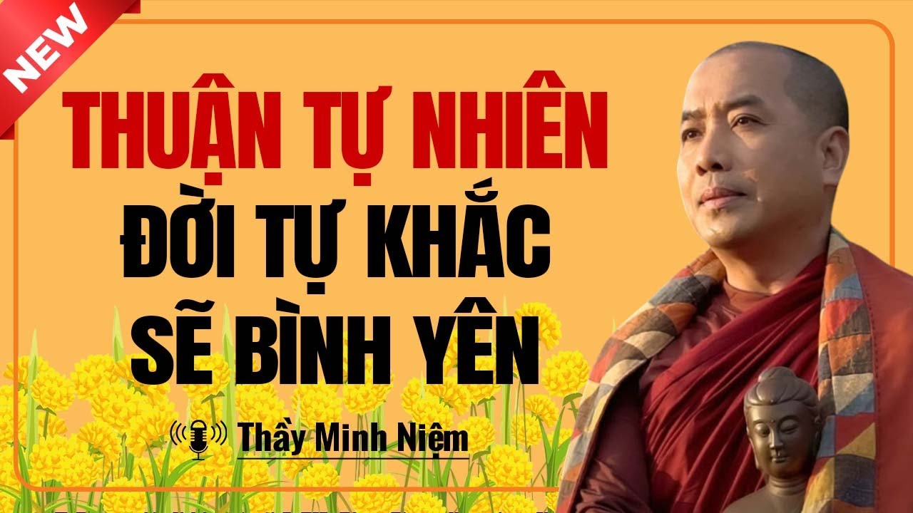 THUẬN TỰ NHIÊN Đời Tự Khắc Bình Yên (Không nên bỏ qua) | Thầy Minh Niệm