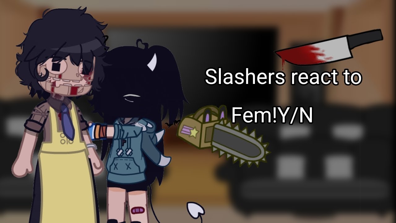 Slashers react to fem!Y/N(Slashers//GachaClub)