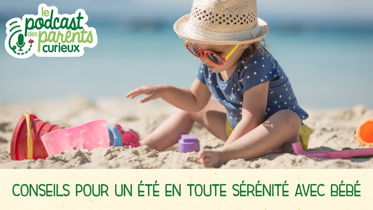 Comment partir en vacances cet été avec bébé ? | Les podcasts des Parents Curieux
